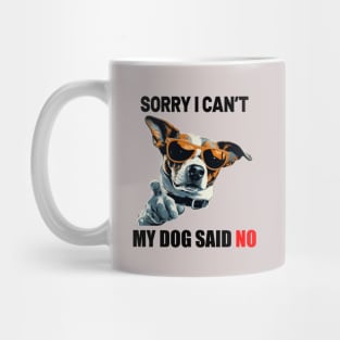 SORRY I CAN'T, MY DOG SAID NO! Mug